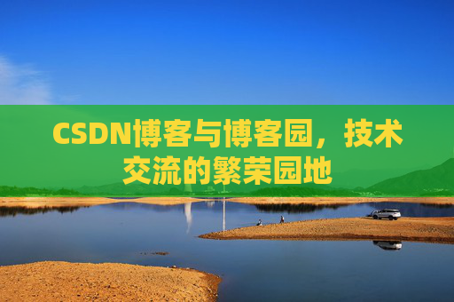 CSDN博客与博客园，技术交流的繁荣园地